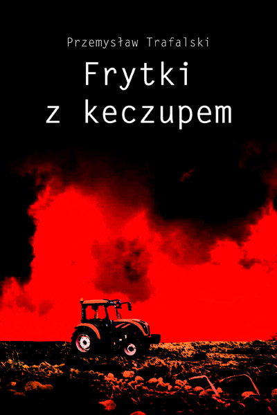 okładka opowiadania frytki z keczupem a na niej traktor stojący na polu ziemniaków. Okładka utrzymana w krwistoczerwonej kolorystyce z dopełniająca ją czernią.